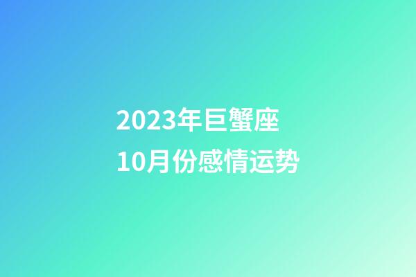 2023年巨蟹座10月份感情运势-第1张-星座运势-玄机派