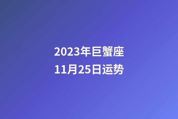 2023年巨蟹座11月25日运势-第1张-星座运势-玄机派