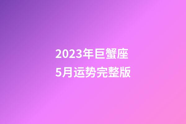 2023年巨蟹座5月运势完整版-第1张-星座运势-玄机派