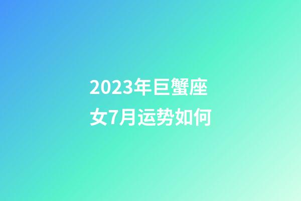 2023年巨蟹座女7月运势如何-第1张-星座运势-玄机派