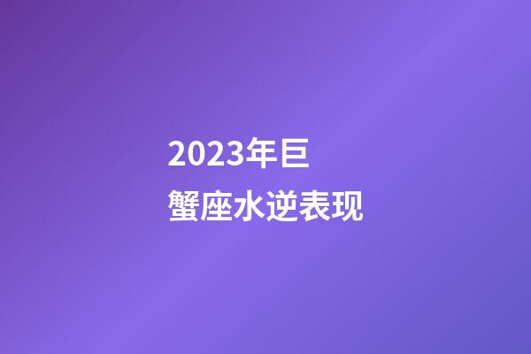2023年巨蟹座水逆表现-第1张-星座运势-玄机派