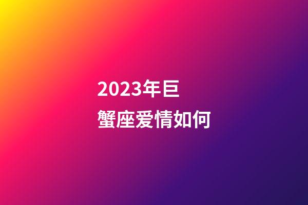 2023年巨蟹座爱情如何-第1张-星座运势-玄机派