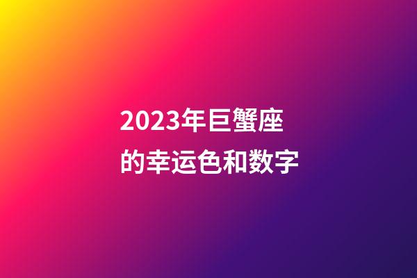 2023年巨蟹座的幸运色和数字-第1张-星座运势-玄机派