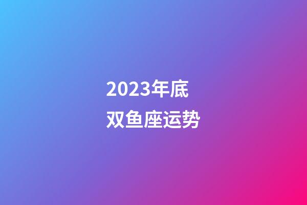 2023年底双鱼座运势-第1张-星座运势-玄机派