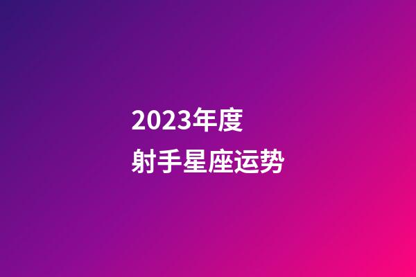 2023年度射手星座运势-第1张-星座运势-玄机派