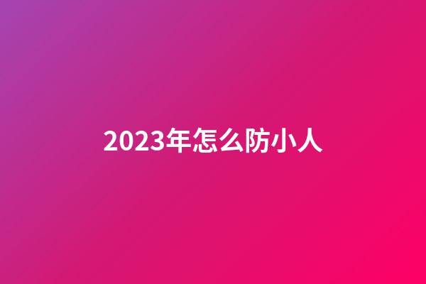 2023年怎么防小人