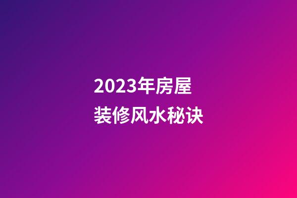 2023年房屋装修风水秘诀