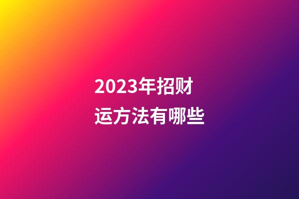 2023年招财运方法有哪些