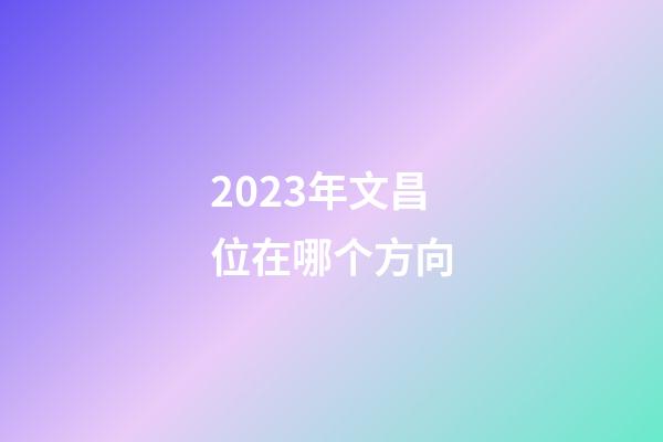2023年文昌位在哪个方向