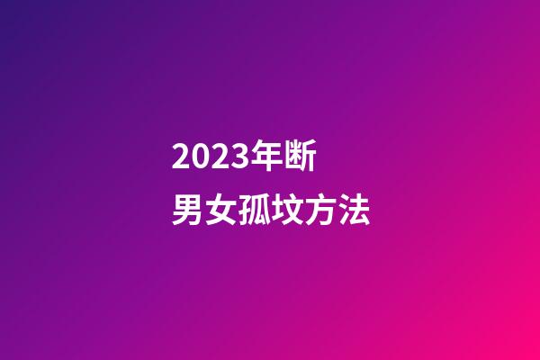 2023年断男女孤坟方法