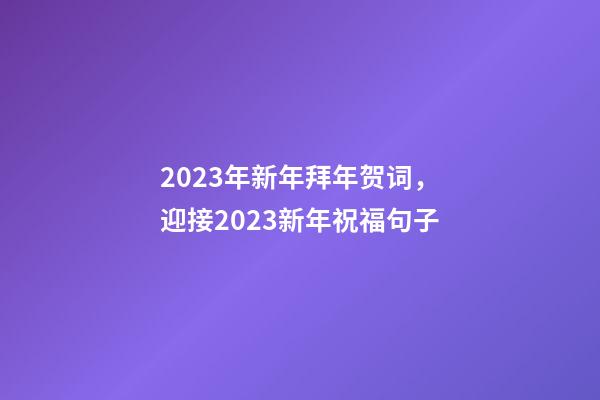 2023年新年拜年贺词，迎接2023新年祝福句子