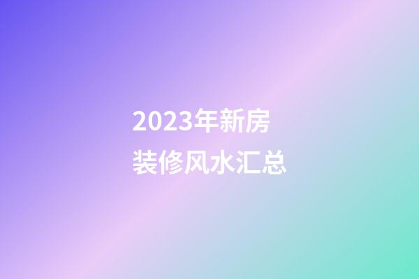2023年新房装修风水汇总