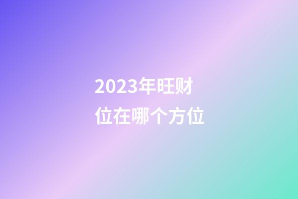 2023年旺财位在哪个方位
