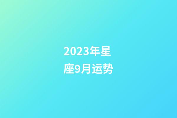 2023年星座9月运势-第1张-星座运势-玄机派