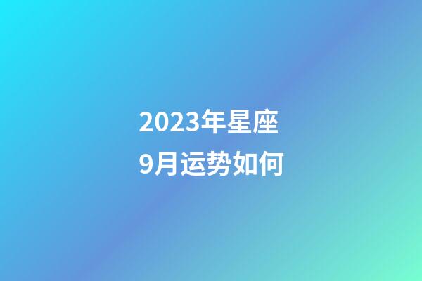 2023年星座9月运势如何-第1张-星座运势-玄机派