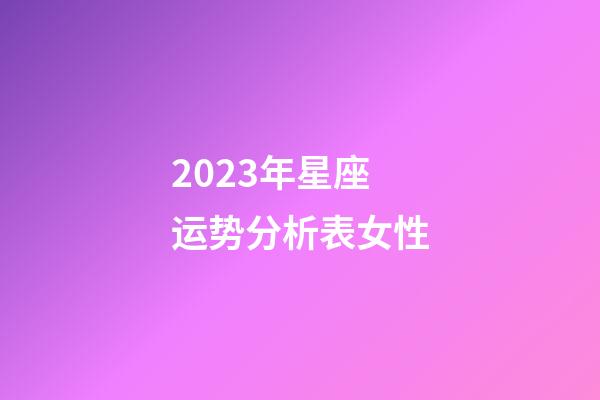 2023年星座运势分析表女性-第1张-星座运势-玄机派