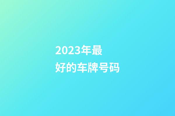 2023年最好的车牌号码
