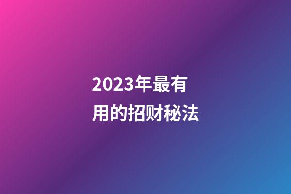 2023年最有用的招财秘法