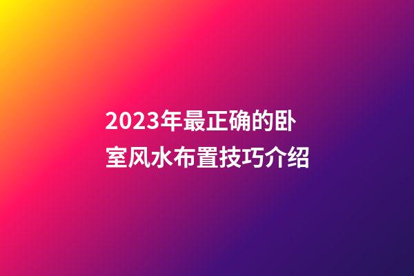 2023年最正确的卧室风水布置技巧介绍