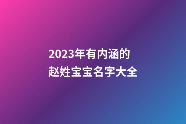 2023年有内涵的赵姓宝宝名字大全