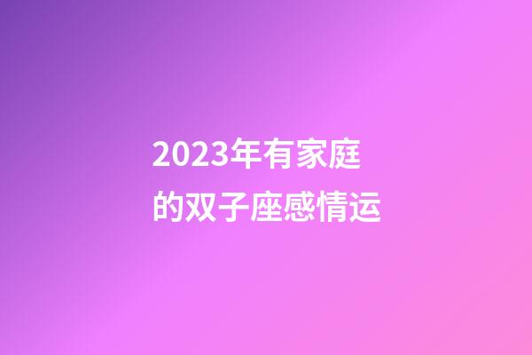 2023年有家庭的双子座感情运-第1张-星座运势-玄机派