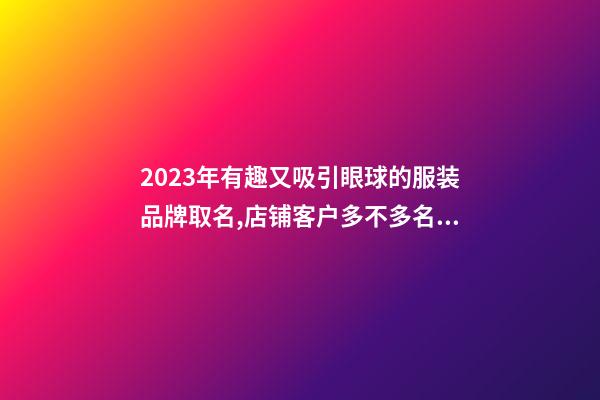 2023年有趣又吸引眼球的服装品牌取名,店铺客户多不多名字来决定-名学网-第1张-店铺起名-玄机派