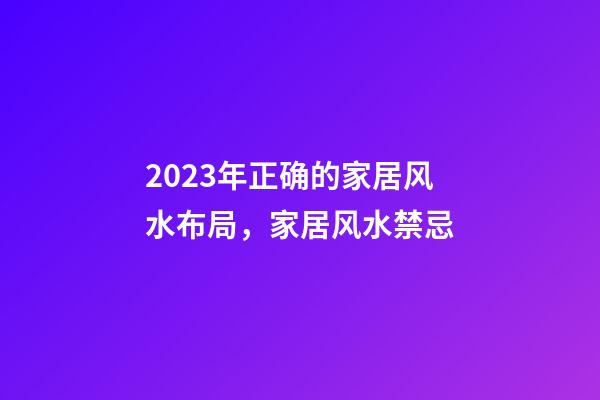 2023年正确的家居风水布局，家居风水禁忌