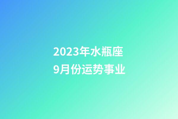2023年水瓶座9月份运势事业-第1张-星座运势-玄机派