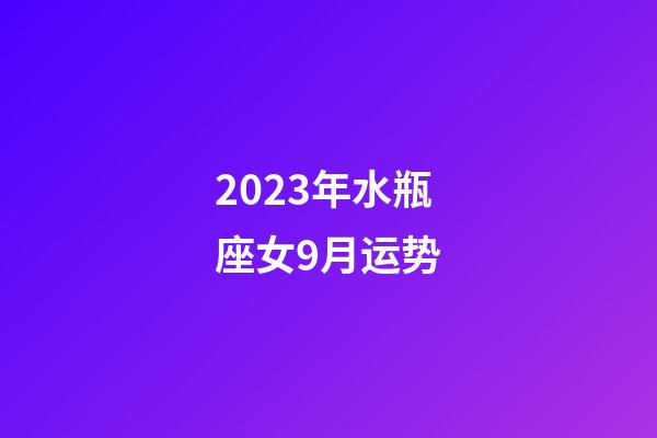 2023年水瓶座女9月运势-第1张-星座运势-玄机派