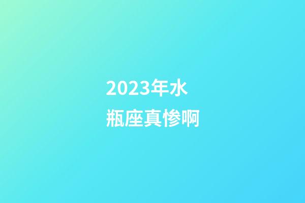 2023年水瓶座真惨啊-第1张-星座运势-玄机派