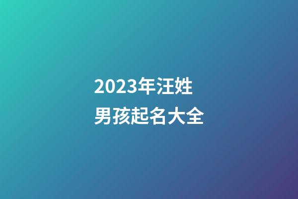 2023年汪姓男孩起名大全