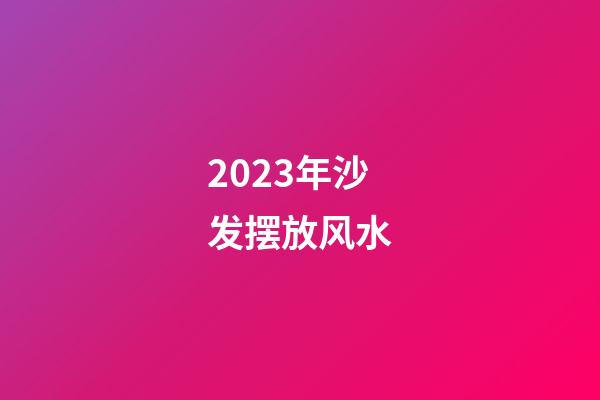 2023年沙发摆放风水