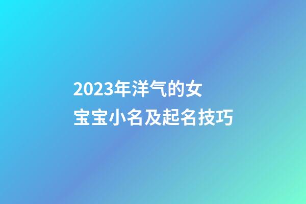 2023年洋气的女宝宝小名及起名技巧