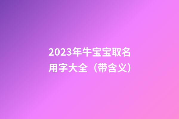 2023年牛宝宝取名用字大全（带含义）