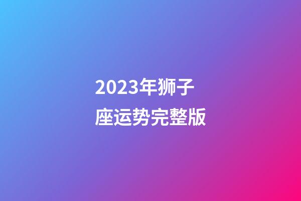 2023年狮子座运势完整版-第1张-星座运势-玄机派