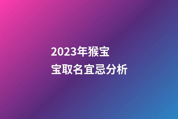 2023年猴宝宝取名宜忌分析