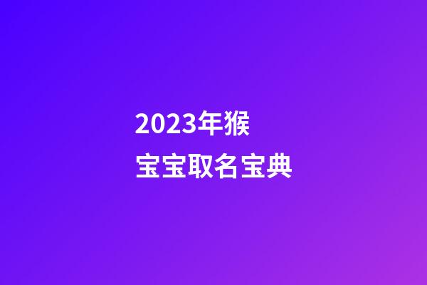 2023年猴宝宝取名宝典