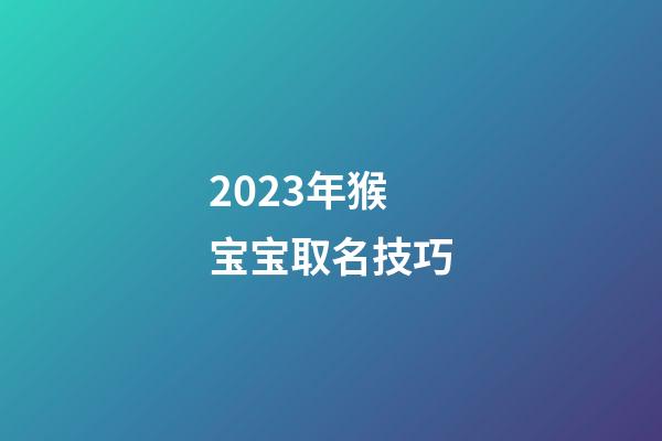 2023年猴宝宝取名技巧