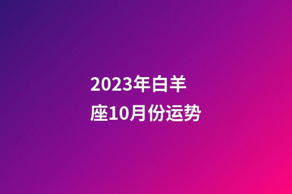 2023年白羊座10月份运势-第1张-星座运势-玄机派