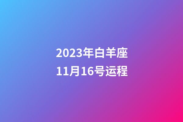 2023年白羊座11月16号运程-第1张-星座运势-玄机派