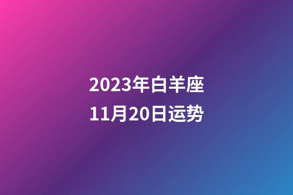 2023年白羊座11月20日运势-第1张-星座运势-玄机派