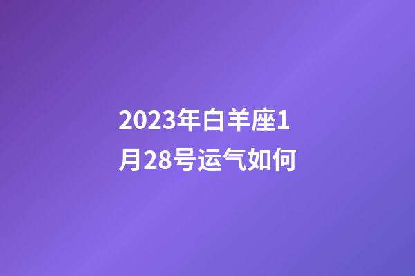 2023年白羊座1月28号运气如何-第1张-星座运势-玄机派