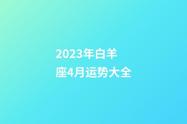 2023年白羊座4月运势大全-第1张-星座运势-玄机派