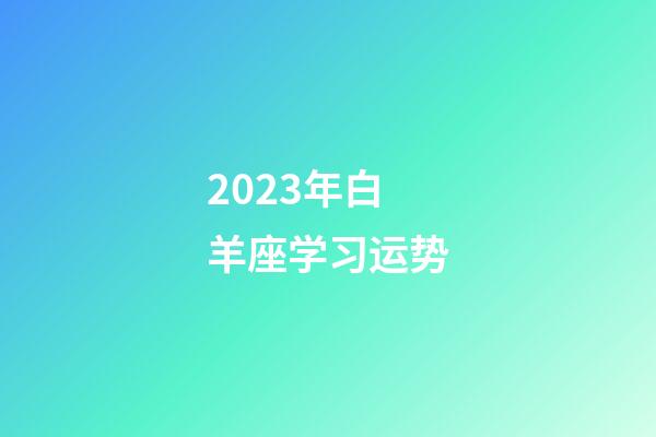 2023年白羊座学习运势-第1张-星座运势-玄机派