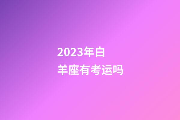2023年白羊座有考运吗-第1张-星座运势-玄机派