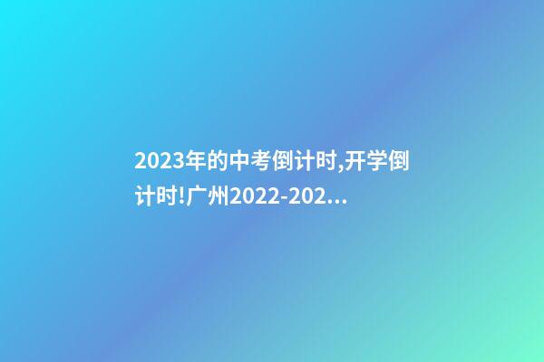 2023年的中考倒计时,开学倒计时!广州2022-2023年中小学校历来啦-第1张-观点-玄机派