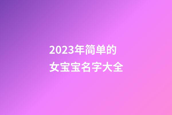 2023年简单的女宝宝名字大全