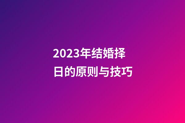 2023年结婚择日的原则与技巧
