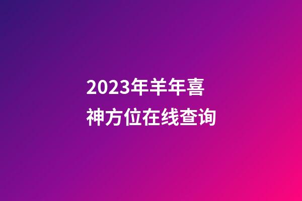 2023年羊年喜神方位在线查询