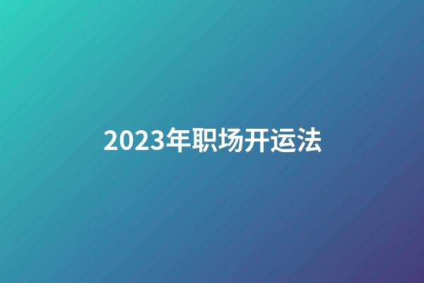 2023年职场开运法